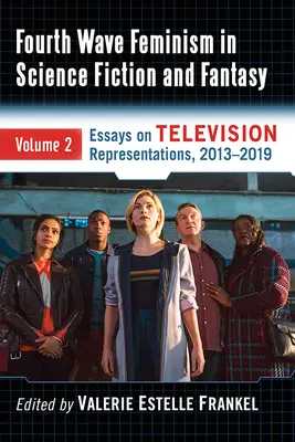 Der Feminismus der vierten Welle in Science Fiction und Fantasy: Volume 2. Aufsätze zu Fernsehdarstellungen, 2013-2019 - Fourth Wave Feminism in Science Fiction and Fantasy: Volume 2. Essays on Television Representations, 2013-2019