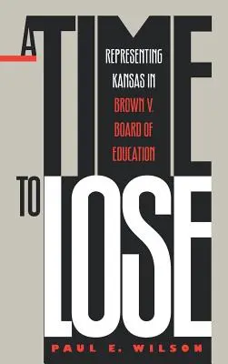 Eine Zeit zu verlieren: Die Vertretung von Kansas in Brown V. Board of Education - A Time to Lose: Representing Kansas in Brown V. Board of Education