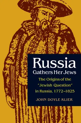 Russland versammelt seine Juden: Die Ursprünge der Judenfrage in Russland, 1772-1825 - Russia Gathers Her Jews: The Origins of the Jewish Question in Russia, 1772-1825