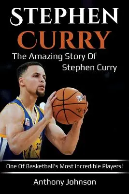 Stephen Curry: Die erstaunliche Geschichte von Stephen Curry - einem der unglaublichsten Basketballspieler! - Stephen Curry: The amazing story of Stephen Curry - one of basketball's most incredible players!