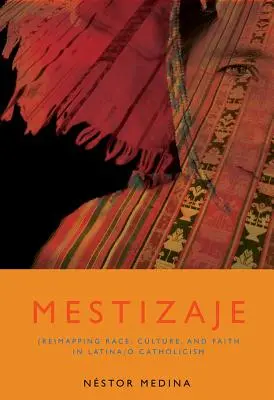 Mestizaje: Neuvermessung von Ethnie, Kultur und Glaube im Latina/O-Katholizismus - Mestizaje: Remapping Race, Culture, and Faith in Latina/O Catholicism