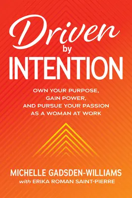 Von der Absicht getrieben: Besitzen Sie Ihr Ziel, gewinnen Sie Macht und verfolgen Sie Ihre Leidenschaft als Frau im Beruf - Driven by Intention: Own Your Purpose, Gain Power, and Pursue Your Passion as a Woman at Work