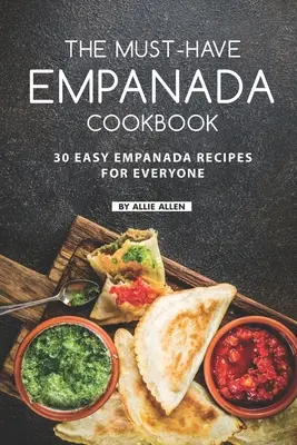 Das unverzichtbare Empanada-Kochbuch: 30 einfache Empanada-Rezepte für jedermann - The Must-Have Empanada Cookbook: 30 Easy Empanada Recipes for Everyone