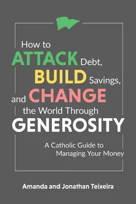 Wie man Schulden bekämpft, Ersparnisse anlegt und die Welt durch Großzügigkeit verändert: Ein katholischer Leitfaden zur Verwaltung Ihres Geldes - How to Attack Debt, Build Savings, and Change the World Through Generosity: A Catholic Guide to Managing Your Money