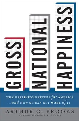 Bruttonationalglück: Warum Glück für Amerika wichtig ist - und wie wir mehr davon bekommen können - Gross National Happiness: Why Happiness Matters for America--And How We Can Get More of It