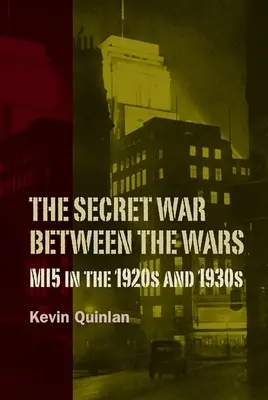 Der geheime Krieg zwischen den Kriegen: Mi5 in den 1920er und 1930er Jahren - The Secret War Between the Wars: Mi5 in the 1920s and 1930s