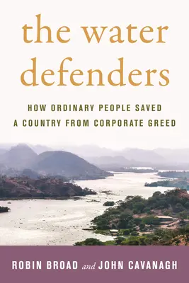 Die Wasserschützer: Wie gewöhnliche Menschen ein Land vor der Gier der Konzerne retteten - The Water Defenders: How Ordinary People Saved a Country from Corporate Greed