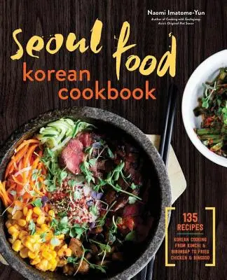 Seoul Food Koreanisches Kochbuch: Koreanisch kochen von Kimchi und Bibimbap bis zu Brathähnchen und Bingsoo - Seoul Food Korean Cookbook: Korean Cooking from Kimchi and Bibimbap to Fried Chicken and Bingsoo