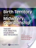 Geburtsgebiet und Hebammenvormundschaft - Theorie für Praxis, Ausbildung und Forschung - Birth Territory and Midwifery Guardianship - Theory for Practice, Education and Research