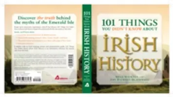 101 Dinge, die Sie nicht über die irische Geschichte wussten: Die Menschen, Orte, Kultur und Traditionen der Smaragdinsel - 101 Things You Didn't Know about Irish History: The People, Places, Culture, and Tradition of the Emerald Isle