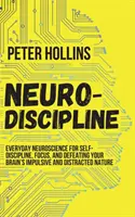 Neuro-Discipline: Alltägliche Neurowissenschaft für Selbstdisziplin, Konzentration und den Kampf gegen die impulsive und ablenkende Natur Ihres Gehirns - Neuro-Discipline: Everyday Neuroscience for Self-Discipline, Focus, and Defeating Your Brain's Impulsive and Distracted Nature