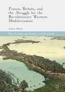 Frankreich, Großbritannien und der Kampf um das revolutionäre westliche Mittelmeer - France, Britain, and the Struggle for the Revolutionary Western Mediterranean