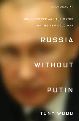 Russland ohne Putin: Geld, Macht und die Mythen des neuen Kalten Krieges - Russia Without Putin: Money, Power and the Myths of the New Cold War