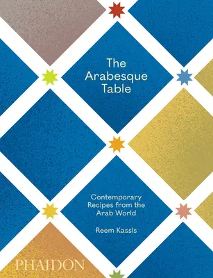 Der arabeske Tisch: Zeitgenössische Kochrezepte aus der arabischen Welt - The Arabesque Table: Contemporary Recipes from the Arab World