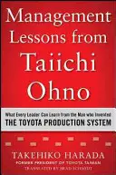 Management-Lektionen von Taiichi Ohno: Was jede Führungskraft von dem Mann lernen kann, der das Toyota-Produktionssystem erfunden hat - Management Lessons from Taiichi Ohno: What Every Leader Can Learn from the Man Who Invented the Toyota Production System