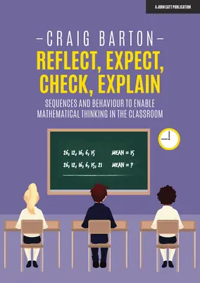 Nachdenken, Erwarten, Überprüfen, Erklären: Sequenzen und Verhaltensweisen zur Förderung des mathematischen Denkens im Klassenzimmer - Reflect, Expect, Check, Explain: Sequences and Behaviour to Enable Mathematical Thinking in the Classroom