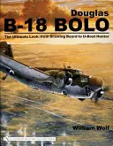 Douglas B-18 Bolo: Der ultimative Blick: Vom Reißbrett zum U-Boot-Jäger - Douglas B-18 Bolo: The Ultimate Look: From Drawing Board to U-Boat Hunter