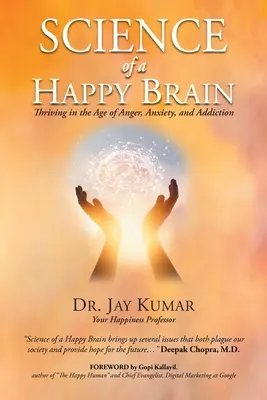 Die Wissenschaft vom glücklichen Gehirn: Gedeihen im Zeitalter von Wut, Ängsten und Sucht - Science of A Happy Brain: Thriving in the Age of Anger, Anxiety, and Addiction