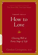 Wie man liebt: Eine gute Wahl in jeder Lebensphase - How to Love: Choosing Well at Every Stage of Life