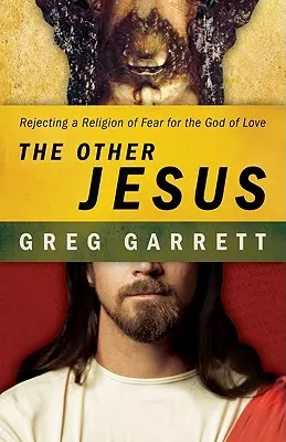 Der andere Jesus: Die Abkehr von einer Religion der Angst für den Gott der Liebe - The Other Jesus: Rejecting a Religion of Fear for the God of Love