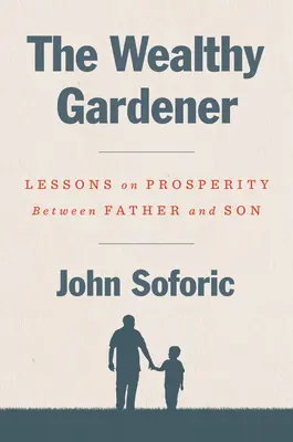 Der reiche Gärtner: Lektionen über Wohlstand zwischen Vater und Sohn - The Wealthy Gardener: Lessons on Prosperity Between Father and Son