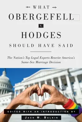 What Obergefell V. Hodges Should Have Said: Die besten Rechtsexperten der Nation schreiben Amerikas Entscheidung zur gleichgeschlechtlichen Ehe neu - What Obergefell V. Hodges Should Have Said: The Nation's Top Legal Experts Rewrite America's Same-Sex Marriage Decision