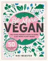 Be More Vegan - Der Leitfaden für junge Menschen für einen pflanzlichen Lebensstil - Be More Vegan - The young person's guide to a plant-based lifestyle