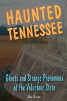 Gespenstisches Tennessee: Geister und seltsame Phänomene im Volunteer State - Haunted Tennessee: Ghosts and Strange Phenomena of the Volunteer State