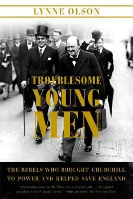 Unruhige junge Männer: Die Rebellen, die Churchill an die Macht brachten und zur Rettung Englands beitrugen - Troublesome Young Men: The Rebels Who Brought Churchill to Power and Helped Save England