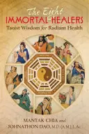 Die acht unsterblichen Heiler: Taoistische Weisheit für strahlende Gesundheit - The Eight Immortal Healers: Taoist Wisdom for Radiant Health