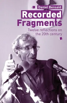 Aufgezeichnete Fragmente: Zwölf Reflexionen über das 20. Jahrhundert mit Daniel Bensad - Recorded Fragments: Twelve reflections on the 20th century with Daniel Bensad