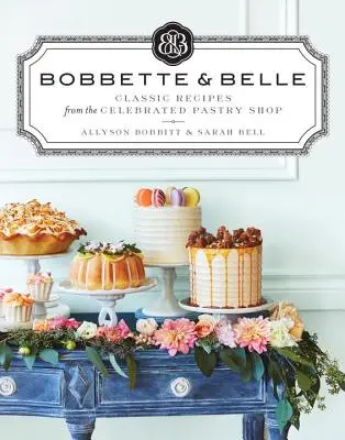 Bobbette & Belle: Klassische Rezepte aus der gefeierten Konditorei - Bobbette & Belle: Classic Recipes from the Celebrated Pastry Shop