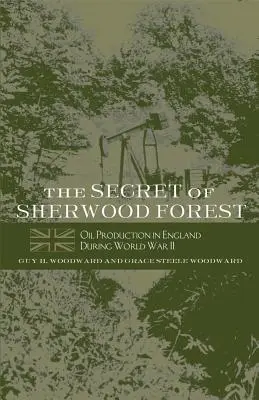 Das Geheimnis des Sherwood Forest: Ölförderung in England während des Zweiten Weltkriegs - The Secret of Sherwood Forest: Oil Production in England During World War II
