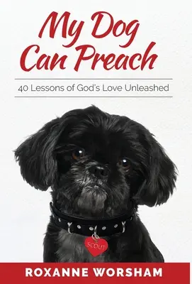 Mein Hund kann predigen: 40 Lektionen der entfesselten Liebe Gottes - My Dog Can Preach: 40 Lessons of God's Love Unleashed
