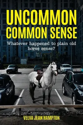 Ungewöhnlicher gesunder Menschenverstand: Was ist mit dem guten alten Pferdeverstand passiert? - Uncommon Common Sense: Whatever Happened to Plain Old Horse Sense?