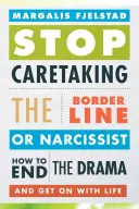 Hören Sie auf, sich um einen Borderliner oder Narzissten zu kümmern: Wie Sie das Drama beenden und mit dem Leben weitermachen - Stop Caretaking the Borderline or Narcissist: How to End the Drama and Get on with Life