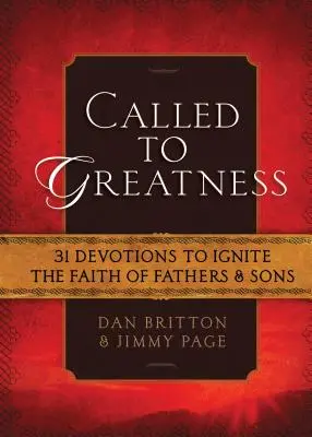 Zu Großem berufen: 31 Andachten, die den Glauben von Vätern und Söhnen beflügeln - Called to Greatness: 31 Devotions to Ignite the Faith of Fathers & Sons