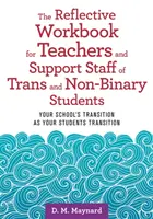 Das reflektierende Arbeitsbuch für Lehrkräfte und Unterstützungspersonal von transsexuellen und nicht-binären Schülern: Die Transition Ihrer Schule in der Transition Ihrer Schüler - The Reflective Workbook for Teachers and Support Staff of Trans and Non-Binary Students: Your School's Transition as Your Students Transition