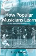 Wie populäre Musiker lernen: Ein Weg in die Zukunft der Musikpädagogik - How Popular Musicians Learn: A Way Ahead for Music Education