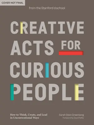 Kreative Handlungen für neugierige Menschen: Wie man auf unkonventionelle Weise denkt, schafft und führt - Creative Acts for Curious People: How to Think, Create, and Lead in Unconventional Ways