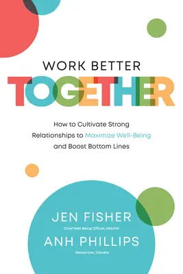 Besser zusammenarbeiten: Wie man starke Beziehungen kultiviert, um das Wohlbefinden zu maximieren und die Gewinne zu steigern - Work Better Together: How to Cultivate Strong Relationships to Maximize Well-Being and Boost Bottom Lines