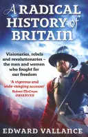 Eine radikale Geschichte Großbritanniens: Visionäre, Rebellen und Revolutionäre - Die Männer und Frauen, die für unsere Freiheiten kämpften - A Radical History of Britain: Visionaries, Rebels and Revolutionaries - The Men and Women Who Fought for Our Freedoms