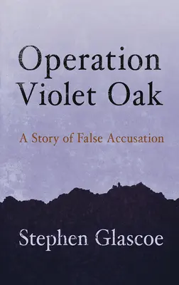 Operation Violet Oak: Eine Geschichte über falsche Anschuldigungen - Operation Violet Oak: A Story of False Accusation