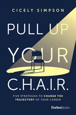 Ziehen Sie Ihren Stuhl hoch: Fünf Strategien, um die Richtung Ihrer Karriere zu ändern - Pull Up Your Chair: Five Strategies to Change the Trajectory of Your Career