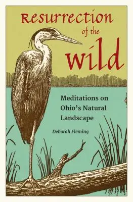 Wiederauferstehung der Wildnis: Meditationen über Ohios Naturlandschaften - Resurrection of the Wild: Meditations on Ohio's Natural Landscape