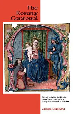 Der Rosenkranz-Kantor: Ritual und soziale Gestaltung in einem Gesangbuch aus der Frührenaissance von Toledo - The Rosary Cantoral: Ritual and Social Design in a Chantbook from Early Renaissance Toledo