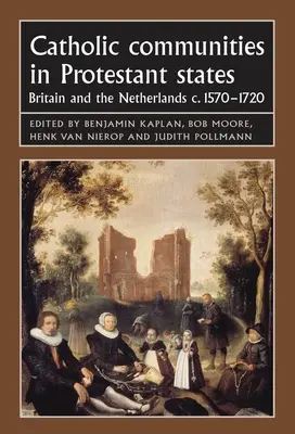 Katholische Gemeinschaften in protestantischen Staaten: Großbritannien und die Niederlande um 1570-1720 - Catholic Communities in Protestant States: Britain and the Netherlands C.1570-1720