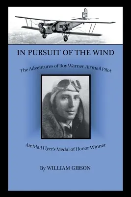 Auf der Jagd nach dem Wind: Die Abenteuer von Roy Warner, Luftpostpilot - In Pursuit of the Wind: The Adventures of Roy Warner, Airmail Pilot