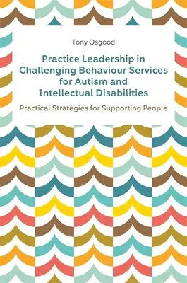 Praktische Führung in Diensten für herausforderndes Verhalten bei Autismus und geistigen Behinderungen: Praktische Strategien zur Unterstützung von Menschen - Practice Leadership in Challenging Behaviour Services for Autism and Intellectual Disabilities: Practical Strategies for Supporting People