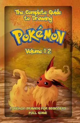 Der komplette Leitfaden zum Zeichnen von Pokemon Band 12: Pokemon-Zeichnen für Anfänger: Vollständige Anleitung Band 12 - The Complete Guide To Drawing Pokemon Volume 12: Pokemon Drawing for Beginners: Full Guide Volume 12